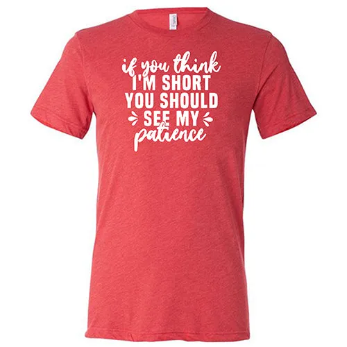 If You Think I'm Short, You Should See My Patience Shirt Unisex