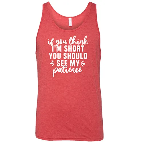 If You Think I'm Short, You Should See My Patience Shirt Unisex