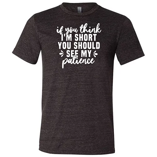 If You Think I'm Short, You Should See My Patience Shirt Unisex