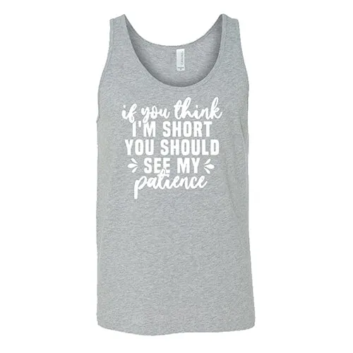 If You Think I'm Short, You Should See My Patience Shirt Unisex