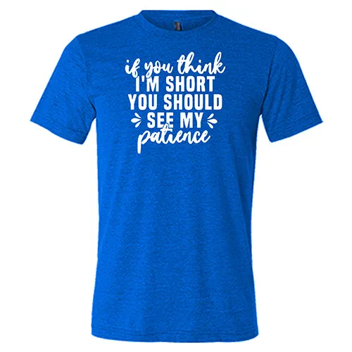 If You Think I'm Short, You Should See My Patience Shirt Unisex