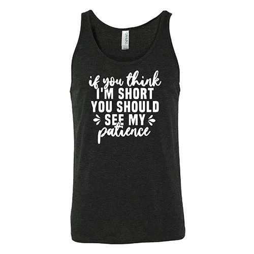 If You Think I'm Short, You Should See My Patience Shirt Unisex